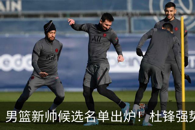 男篮新帅候选名单出炉！杜锋强势领跑，杨鸣大黑马，李春江可惜了